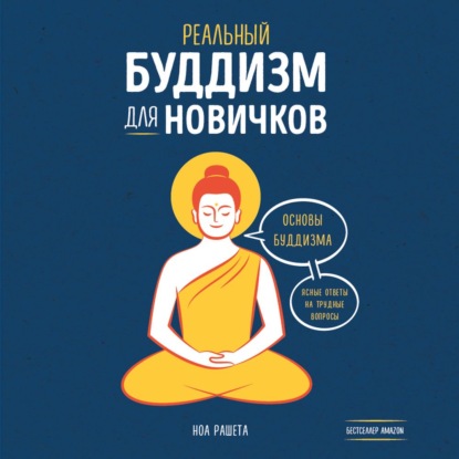 Реальный буддизм для новичков. Основы буддизма. Ясные ответы на трудные вопросы - Ноа Рашета