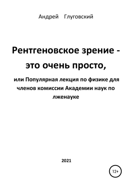 Рентгеновское зрение – это очень просто, или Популярная лекция по физике для членов комиссии Академии наук по лженауке — Андрей Анатольевич Глуговский