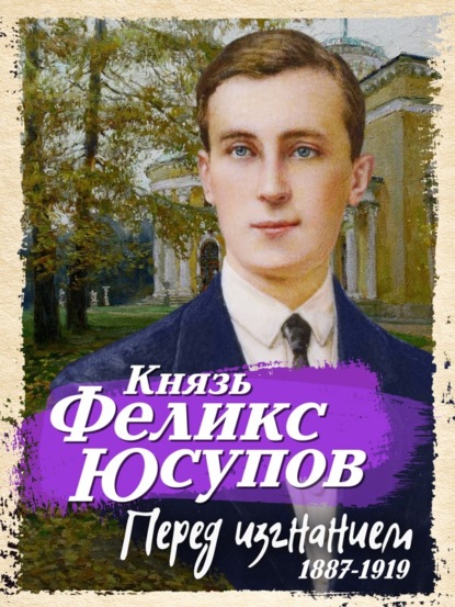 Перед изгнанием. 1887-1919 — Феликс Юсупов