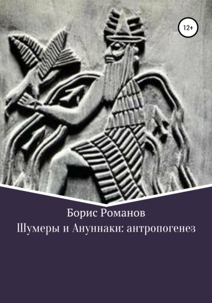 Шумеры и Ануннаки: антропогенез — Борис Романов