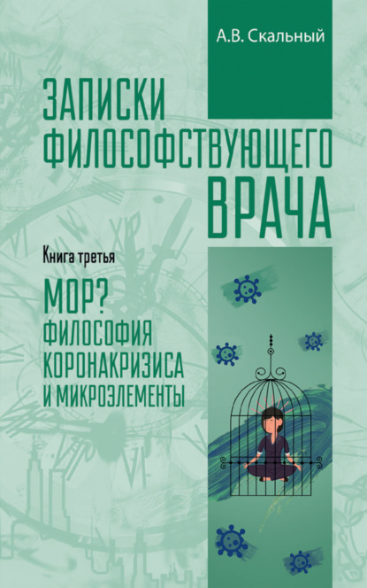 Записки философствующего врача. Книга третья. МОР? Философия коронакризиса и микроэлементы - Анатолий Скальный