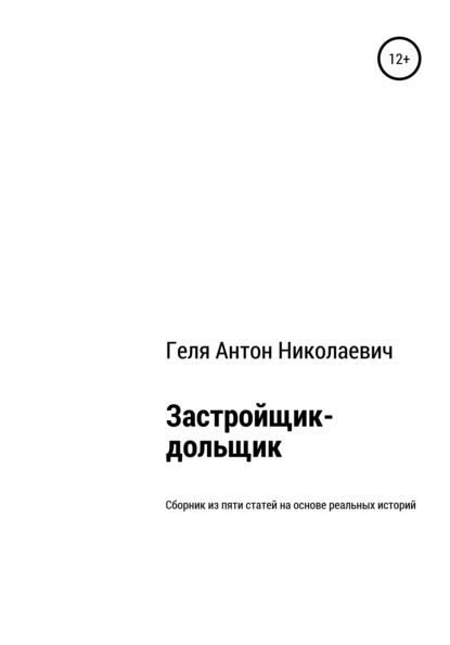 Застройщик-дольщик. Сборник из пяти статей на основе реальных историй - Антон Николаевич Геля