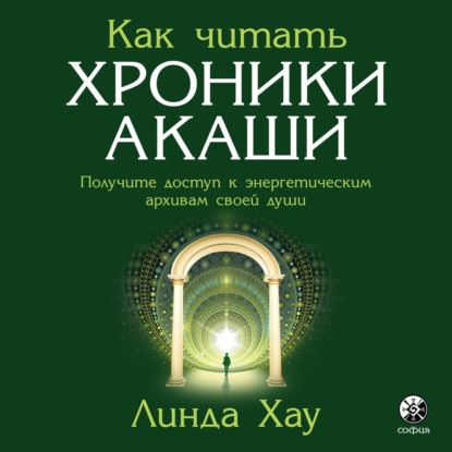 Как читать Хроники Акаши. Полное практическое руководство - Линда Хау