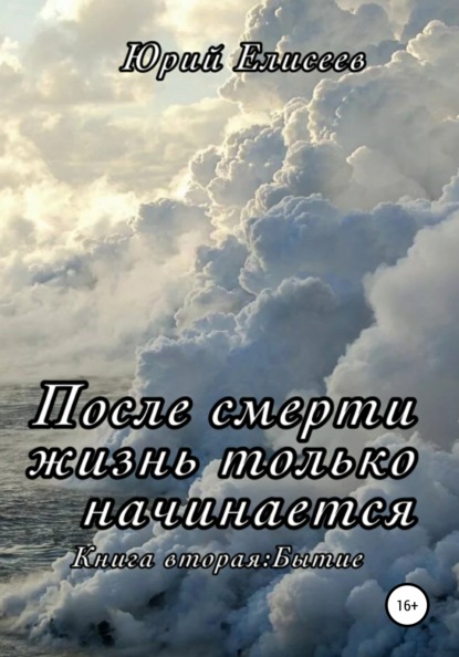 После смерти жизнь только начинается. Книга вторая. Бытие — Юрий Павлович Елисеев