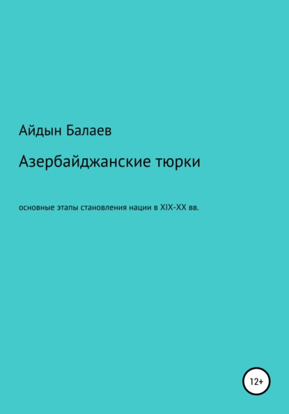 Азербайджанские тюрки. Основные этапы становления нации в XIX-XX веках - Айдын Гусейнага оглы Балаев