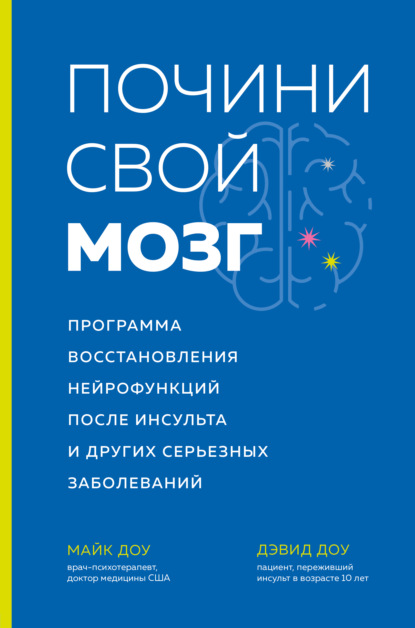 Почини свой мозг. Программа восстановления нейрофункций после инсульта и других серьезных заболеваний — Майк Доу