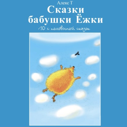 Сказки Бабушки Ёжки. 10 с половиной Сказок — Алекс Т.