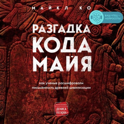 Разгадка кода майя: как ученые расшифровали письменность древней цивилизации — Майкл Ко