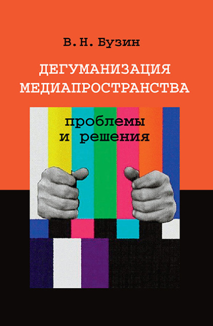 Дегуманизация медиапространства: проблемы и решения - В. Н. Бузин