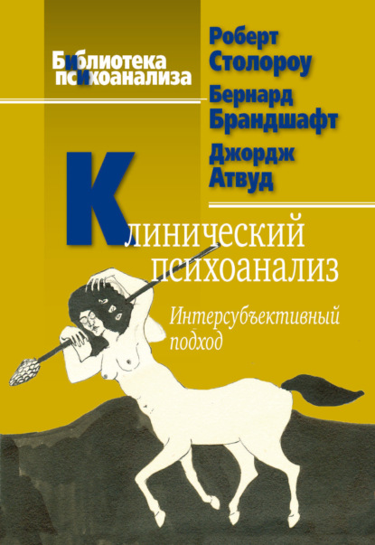 Клинический психоанализ. Интерсубъективный подход - Роберт Д. Столороу