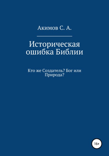 Историческая ошибка Библии. Кто же Создатель? Бог или Природа? — Сергей Александрович Акимов