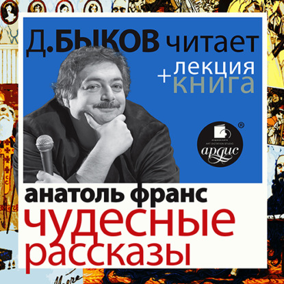 Чудесные рассказы в исполнении Дмитрия Быкова + Лекция Быкова Д. — Анатоль Франс