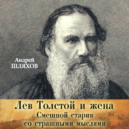 Лев Толстой и жена. Смешной старик со страшными мыслями - Андрей Шляхов