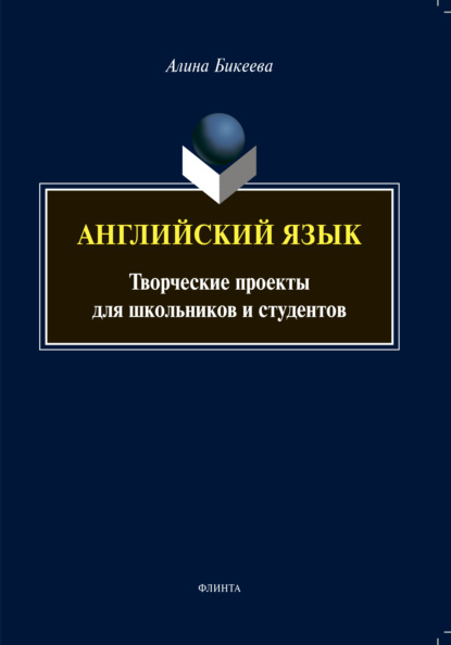 Английский язык. Творческие проекты для школьников и студентов - А. С. Бикеева