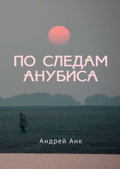 По следам Анубиса — Андрей Анк