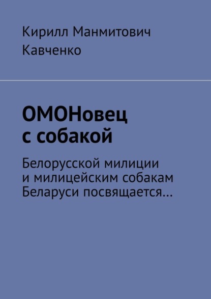 ОМОНовец с собакой. Белорусской милиции и милицейским собакам Беларуси посвящается… — Кирилл Манмитович Кавченко