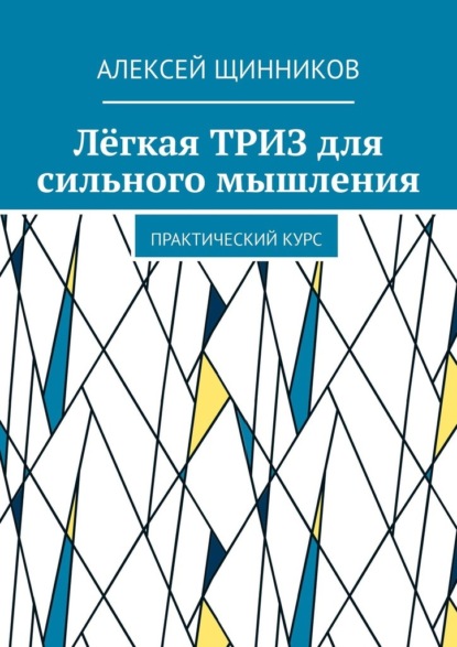 Лёгкая ТРИЗ для сильного мышления. Практический курс - Алексей Щинников