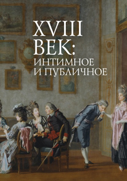 XVIII век: интимное и публичное в литературе и культуре эпохи - Коллектив авторов