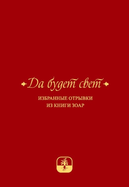 Да будет свет. Избранные отрывки из книги Зоар с комментарием «Сулам» Йегуды Ашлага - Группа авторов