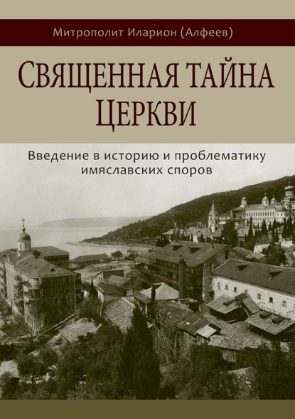 Священная тайна Церкви. Введение в историю и проблематику имяславских споров - митрополит Иларион (Алфеев)