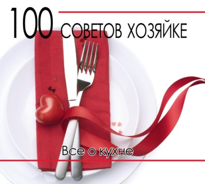 100 советов хозяйке. Все о кухне - Группа авторов