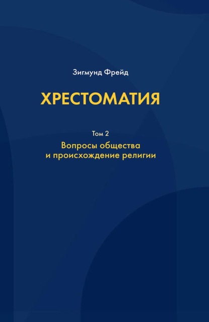 Хрестоматия. В 3 томах. Том 2. Вопросы общества и происхождение религии - Зигмунд Фрейд