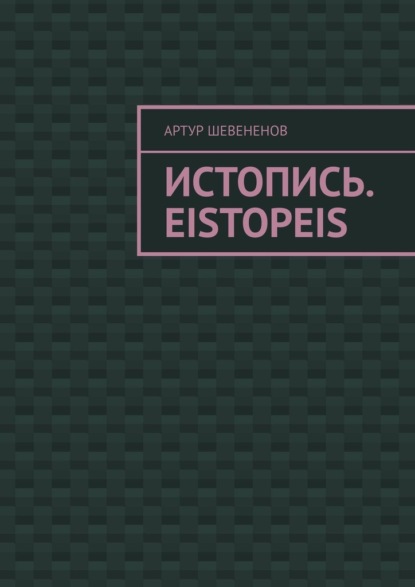 Истопись. Eistopeis - Артур Викторович Шевененов