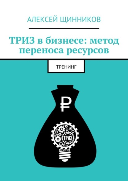 ТРИЗ в бизнесе: метод переноса ресурсов. Тренинг - Алексей Щинников