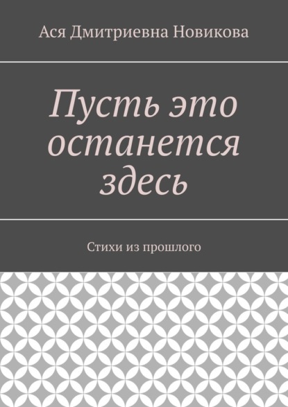 Пусть это останется здесь. Стихи из прошлого - Ася Дмитриевна Новикова