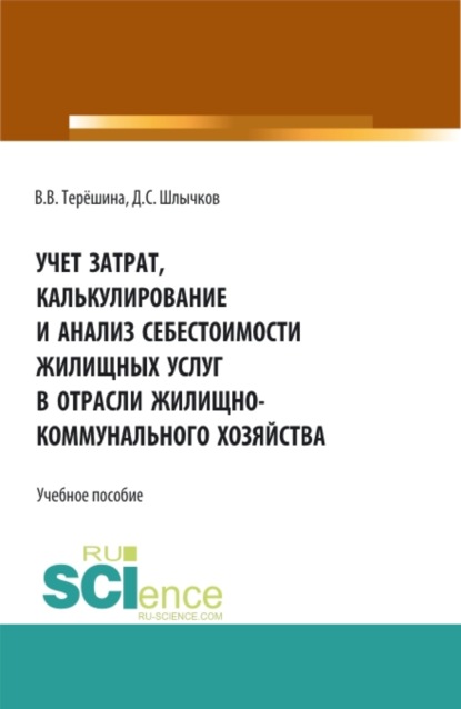 Учет затрат, калькулирование и анализ себестоимости жилищных услуг в отрасли жилищно-коммунального хозяйства. (Бакалавриат, Специалитет). Учебное пособие. — Дмитрий Сергеевич Шлычков