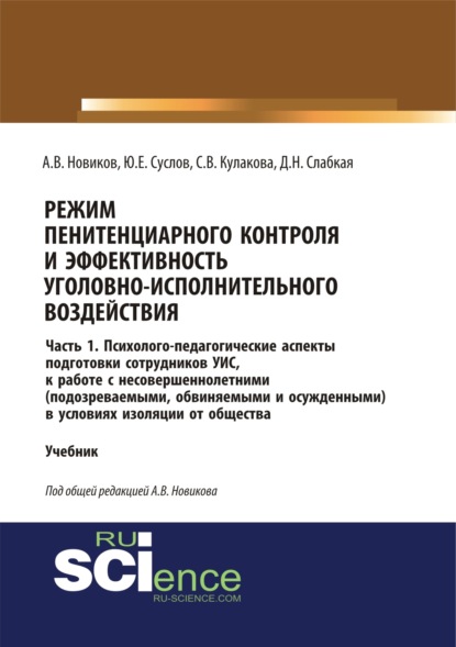 Режим пенитенциарного контроля и эффективность уголовно-исполнительного воздействия. Часть 1. Психолого-педагогические аспекты подготовки сотрудников УИС к работе с несовершеннолетними (подозреваемыми, обвиняемыми и осужденными) в условиях изоляции о — Светлана Владимировна Кулакова