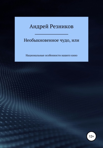 Необыкновенное чудо, или Национальные особенности нашего кино — Андрей Алексеевич Резников