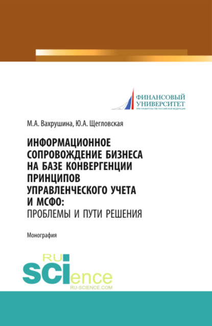 Информационное сопровождение бизнеса на базе конвергенции принципов управленческого учета и МСФО. Проблемы и пути решения. (Аспирантура, Бакалавриат, Магистратура). Монография. — Мария Арамовна Вахрушина