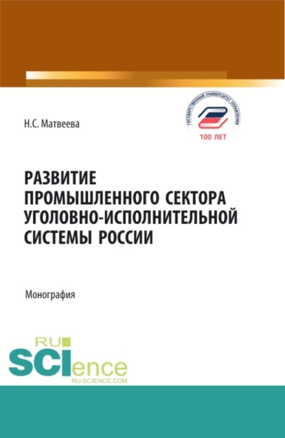 Развитие промышленного сектора уголовно-исполнительной системы России. (Бакалавриат, Магистратура). Монография. — Надежда Сергеевна Матвеева