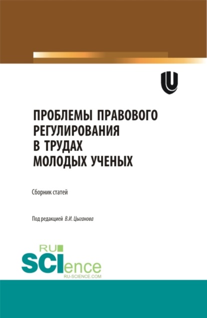 Проблемы правового регулирования в трудах молодых ученых. (Аспирантура, Бакалавриат, Магистратура, Специалитет). Сборник статей. - Виктор Иванович Цыганов