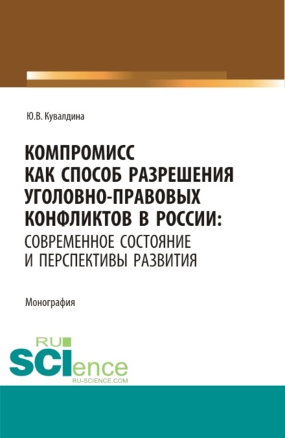 Компромисс как способ разрешения уголовно-правовых конфликтов в России: современное состояние и перспективы развития. (Аспирантура, Бакалавриат, Магистратура). Монография. - Юлия Владимировна Кувалдина