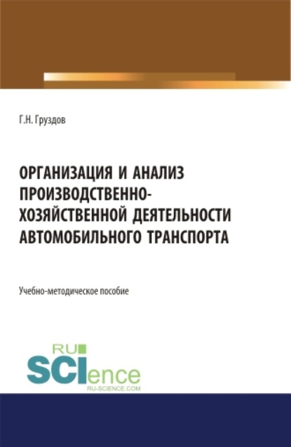 Организация и анализ производственно-хозяйственной деятельности автомобильного транспорта. Учебно-методическое пособие. — Григорий Николаевич Груздов