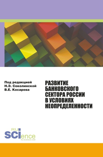 Развитие банковского сектора России в условиях неопределенности. (Аспирантура, Бакалавриат, Магистратура). Монография. - Наталия Эвальдовна Соколинская