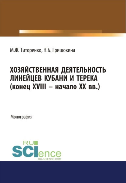 Хозяйственная деятельность линейцев Кубани и Терека (конец XVIII -начало XX вв.). (Аспирантура, Магистратура). Монография. - Наталья Борисовна Гришокина