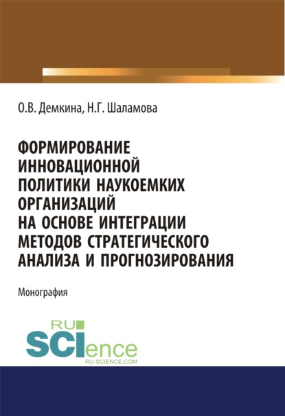 Формирование инновационной политики наукоемких организаций на основе интеграции методов стратегического анализа и прогнозирования. (Бакалавриат, Магистратура). Монография. — Ольга Витальевна Демкина