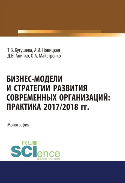 Бизнес-модели и стратегии развития современных организаций. Практика 2017-2018 гг.. (Бакалавриат). (Магистратура). Монография - Татьяна Вячеславовна Кугушева