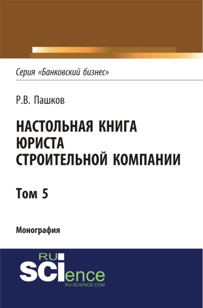 Настольная книга юриста строительной компании. Сборник документов. Том 5. (Магистратура). Монография - Роман Викторович Пашков