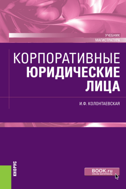 Корпоративные юридические лица. (Бакалавриат, Магистратура). Учебник. - Ирина Федоровна Колонтаевская