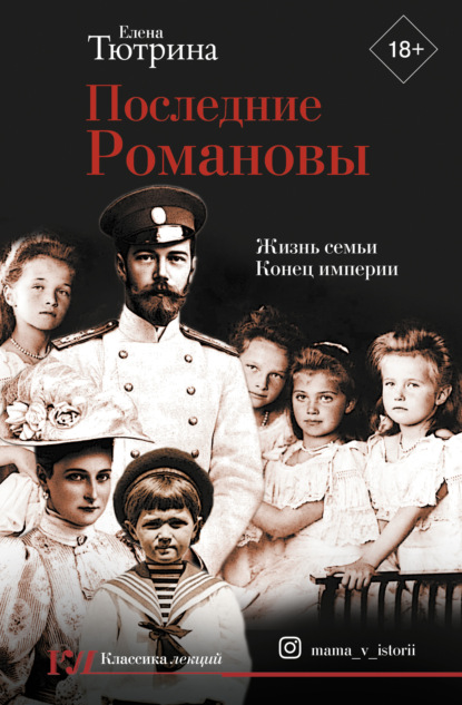 Последние Романовы. Жизнь семьи. Конец империи — Елена Тютрина