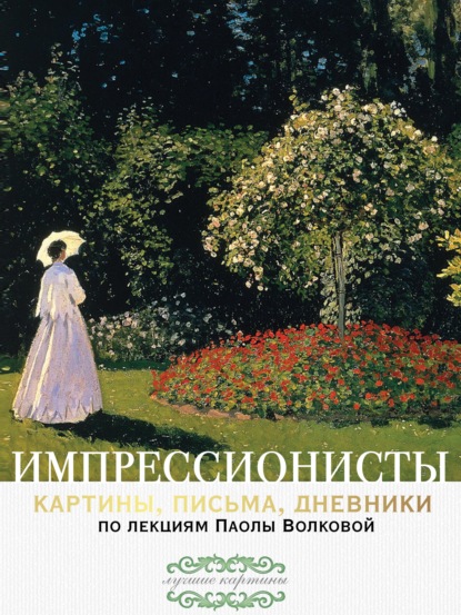 Импрессионисты: картины, письма, дневники. По лекциям Паолы Волковой — Паола Волкова