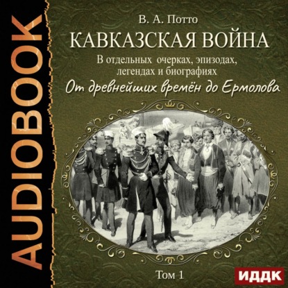 Кавказская война в отдельных очерках, эпизодах, легендах и биографиях. Том 1. От древнейших времён до Ермолова — Василий Потто