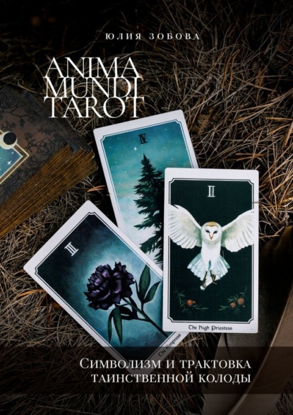 Anima Mundi Tarot. Символизм и трактовка таинственной колоды - Юлия Зобова