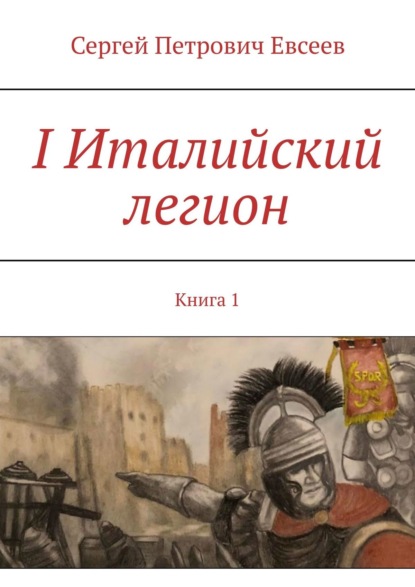 I Италийский легион. Книга 1 — Сергей Петрович Евсеев