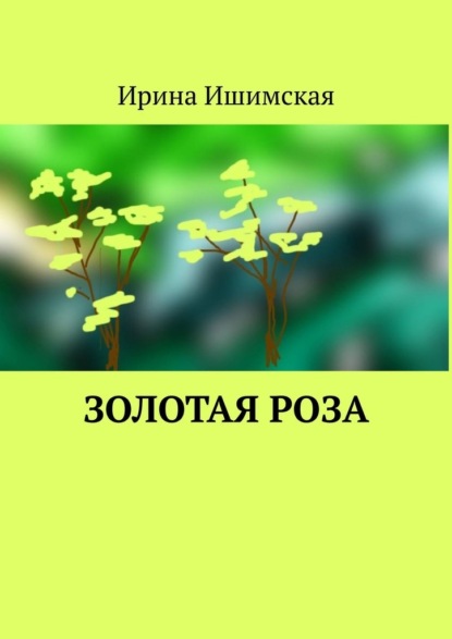 Золотая роза — Ирина Ишимская