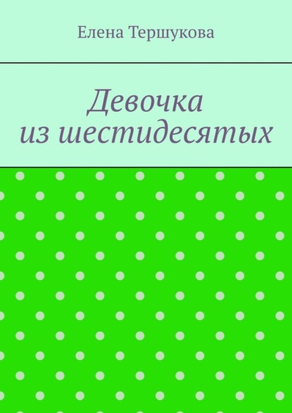 Девочка из шестидесятых — Елена Викторовна Тершукова